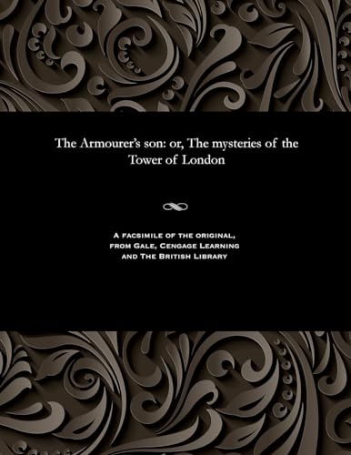 Read The Armourer's Son: Or, the Mysteries of the Tower of London, written by Various Read The Armourer's Son: Or, the Mysteries of the Tower of London, written by Various
