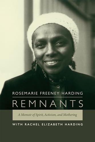 Read Remnants: A Memoir of Spirit, Activism, and Mothering, written by Rosemarie Freeney Harding; Rachel Elizabeth Harding Read Remnants: A Memoir of Spirit, Activism, and Mothering, written by Rosemarie Freeney Harding; Rachel Elizabeth Harding