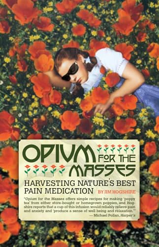 Read Opium for the Masses: Harvesting Nature's Best Pain Medication, written by Jim Hogshire