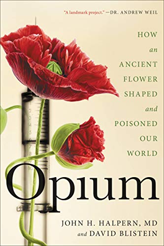 Read Opium: How an Ancient Flower Shaped and Poisoned Our World, written by John H. Halpern; David Blistein