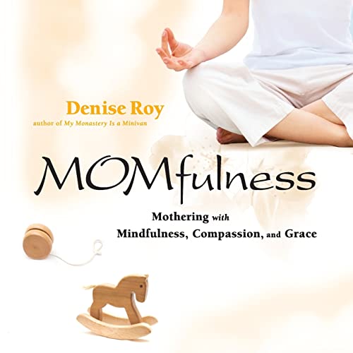 Read Momfulness: Mothering with Mindfulness, Compassion, and Grace, written by Denise Roy Read Momfulness: Mothering with Mindfulness, Compassion, and Grace, written by Denise Roy