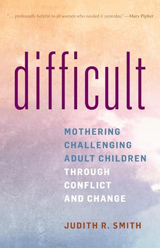 Read Difficult: Mothering Challenging Adult Children through Conflict and Change, written by Judith R. Smith
