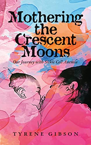 Read Mothering the Crescent Moons: Our Journey with Sickle Cell Anemia, written by Tyrene Gibson Read Mothering the Crescent Moons: Our Journey with Sickle Cell Anemia, written by Tyrene Gibson