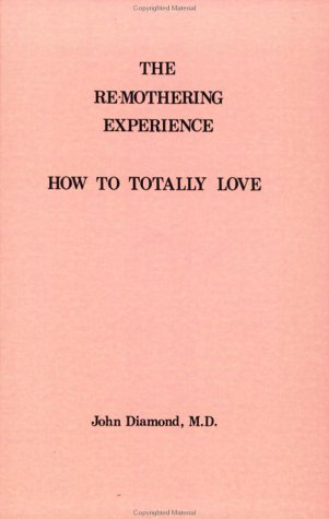 Read The Re-Mothering Experience: How to Totally Love, written by John Diamond Read The Re-Mothering Experience: How to Totally Love, written by John Diamond