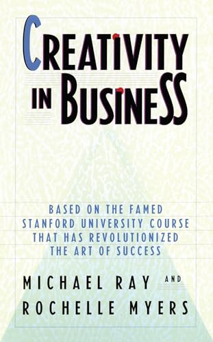 Read Creativity in Business: Based on the Famed Stanford University Course That Has Revolutionized the Art ofSuccess, written by Michael Ray; Rochelle Myers
