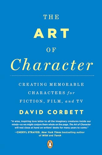 Read The Art of Character: Creating Memorable Characters for Fiction, Film, and TV, written by David Corbett