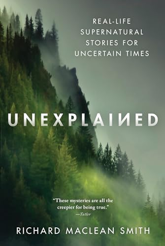 Read Unexplained: Real-Life Supernatural Stories for Uncertain Times (True Nonfiction Paranormal Book for Adults), written by Richard MacLean Smith Read Unexplained: Real-Life Supernatural Stories for Uncertain Times (True Nonfiction Paranormal Book for Adults), written by Richard MacLean Smith