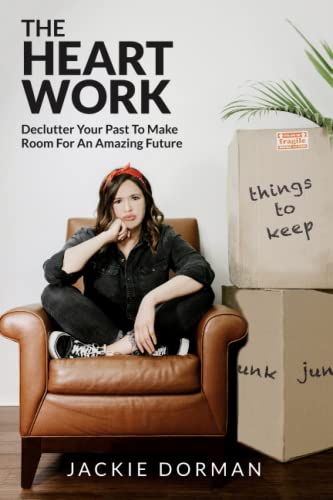 Read The Heart Work: Declutter Your Past To Make Room For An Amazing Future, written by Jackie Dorman