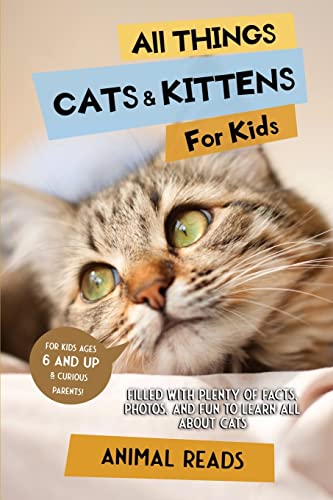 Read All Things Cats & Kittens For Kids: Filled With Plenty of Facts, Photos, and Fun to Learn all About Cats, written by Animal Reads Read All Things Cats & Kittens For Kids: Filled With Plenty of Facts, Photos, and Fun to Learn all About Cats, written by Animal Reads