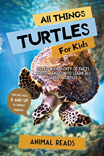 Read All Things Turtles For Kids: Filled With Plenty of Facts, Photos, and Fun to Learn all About Turtles, written by Animal Reads Read All Things Turtles For Kids: Filled With Plenty of Facts, Photos, and Fun to Learn all About Turtles, written by Animal Reads