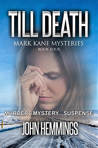 Read TILL DEATH - MARK KANE MYSTERIES - BOOK FOUR: A MURDER MYSTERY AND SUSPENSE THRILLER SERIES. WHODUNITS WITH PLENTY OF TWISTS., written by John Hemmings Read TILL DEATH - MARK KANE MYSTERIES - BOOK FOUR: A MURDER MYSTERY AND SUSPENSE THRILLER SERIES. WHODUNITS WITH PLENTY OF TWISTS., written by John Hemmings