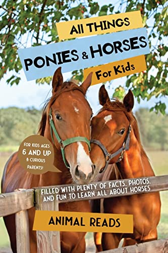 Read All Things Ponies & Horses For Kids: Filled With Plenty of Facts, Photos, and Fun to Learn all About Horses, written by Animal Reads Read All Things Ponies & Horses For Kids: Filled With Plenty of Facts, Photos, and Fun to Learn all About Horses, written by Animal Reads