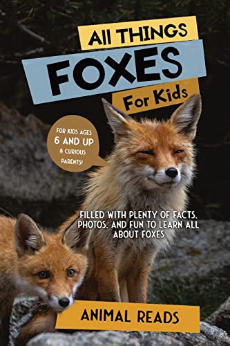 Read All Things Foxes For Kids: Filled With Plenty of Facts, Photos, and Fun to Learn all About Foxes, written by Animal Reads Read All Things Foxes For Kids: Filled With Plenty of Facts, Photos, and Fun to Learn all About Foxes, written by Animal Reads
