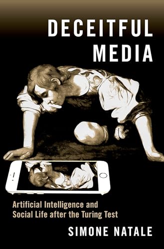 Read Deceitful Media: Artificial Intelligence and Social Life after the Turing Test, written by Simone Natale