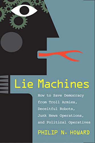 Read Lie Machines: How to Save Democracy from Troll Armies, Deceitful Robots, Junk News Operations, and Political Operatives, written by Philip N. Howard
