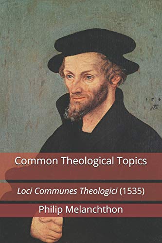 Read Common Theological Topics: Loci Communes Theologici (1535), written by Philip Melanchthon