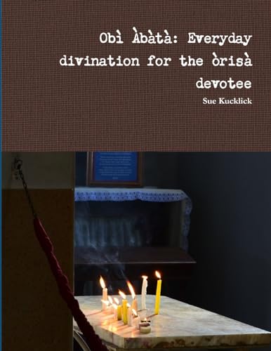 Read Obì Àbàtà: Everyday divination for the òrìsà devotee, written by Sue Kucklick