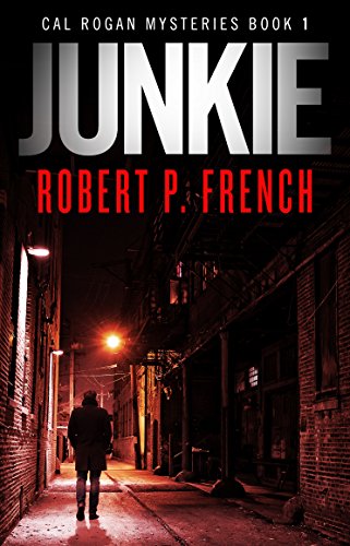 Read Junkie: An Absolutely Addicting and Utterly Thrilling Page Turner (Cal Rogan Mysteries Book 1), written by Robert P. French