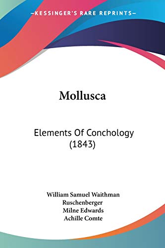 Read Mollusca: Elements Of Conchology (1843), written by William Samuel Waithman Ruschenberger; Milne Edwards; Achille Comte