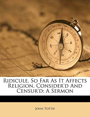 Read Ridicule, So Far as It Affects Religion, Consider'd and Censur'd: A Sermon, written by John Tottie