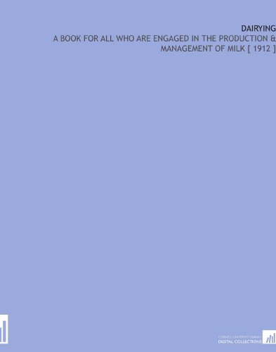 Read Dairying: A Book for All Who Are Engaged in the Production & Management of Milk [ 1912 ], written by J. P. (John Prince) Sheldon