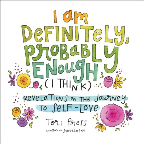 Read I Am Definitely, Probably Enough (I Think): Revelations on the Journey to Self-Love, written by Tori Press Read I Am Definitely, Probably Enough (I Think): Revelations on the Journey to Self-Love, written by Tori Press