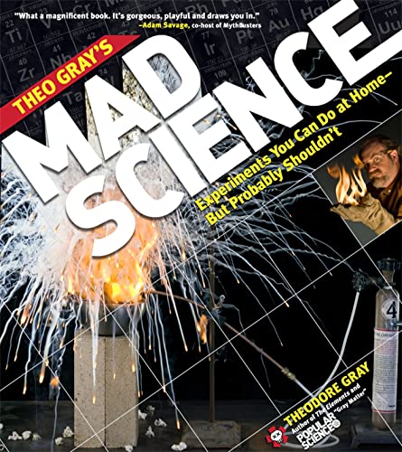 Read Theo Gray's Mad Science: Experiments You Can Do at Home - But Probably Shouldn't, written by Theodore Gray Read Theo Gray's Mad Science: Experiments You Can Do at Home - But Probably Shouldn't, written by Theodore Gray