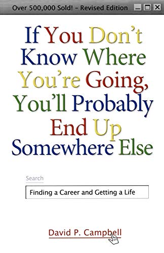 Read If You Don't Know Where You're Going, You'll Probably End Up Somewhere Else: Finding a Career and Getting a Life, written by David P. Campbell Read If You Don't Know Where You're Going, You'll Probably End Up Somewhere Else: Finding a Career and Getting a Life, written by David P. Campbell
