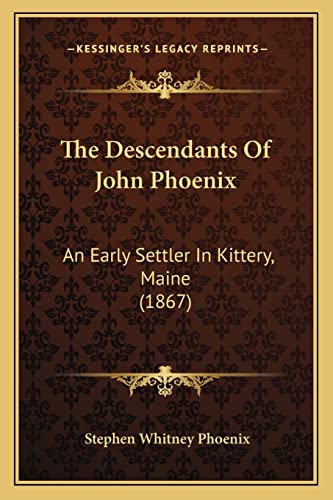 Read The Descendants Of John Phoenix: An Early Settler In Kittery, Maine (1867), written by Stephen Whitney Phoenix
