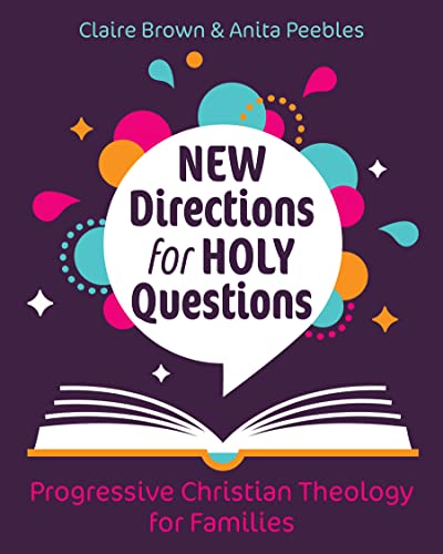 Read New Directions for Holy Questions: Progressive Christian Theology for Families, written by Claire Brown; Anita Peebles Read New Directions for Holy Questions: Progressive Christian Theology for Families, written by Claire Brown; Anita Peebles