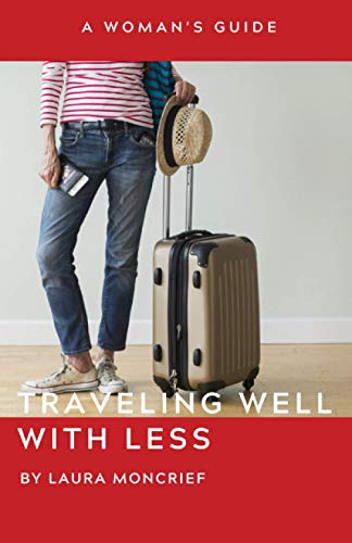 Read Traveling Well With Less: A Woman's Guide, written by Laura Moncrief