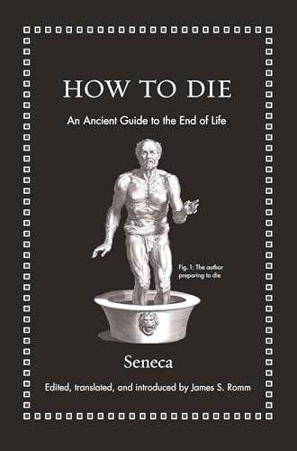 Read How to Die: An Ancient Guide to the End of Life (Ancient Wisdom for Modern Readers), written by Seneca Read How to Die: An Ancient Guide to the End of Life (Ancient Wisdom for Modern Readers), written by Seneca