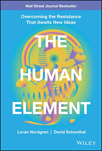 Read The Human Element: Overcoming the Resistance That Awaits New Ideas, written by Loran Nordgren; David Schonthal