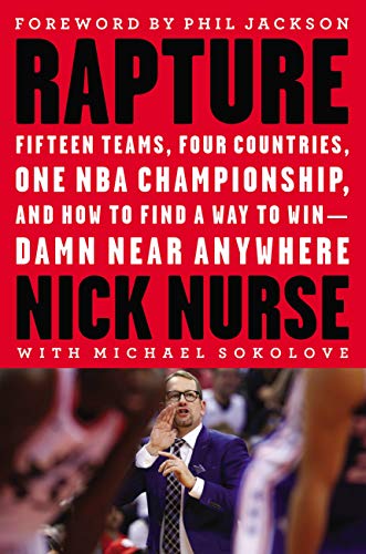 Read Rapture: Fifteen Teams, Four Countries, One NBA Championship, and How to Find a Way to Win -- Damn Near Anywhere, written by Nick Nurse