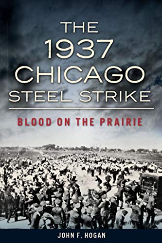 Read The 1937 Chicago Steel Strike: Blood on the Prairie, written by John F. Hogan Read The 1937 Chicago Steel Strike: Blood on the Prairie, written by John F. Hogan