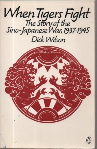 Read When Tigers Fight: The Story of the Sino-Japanese War, 1937-1945, written by Dick Wilson Read When Tigers Fight: The Story of the Sino-Japanese War, 1937-1945, written by Dick Wilson