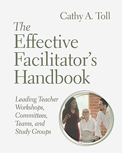 Read The Effective Facilitator's Handbook: Leading Teacher Workshops, Committees, Teams, and Study Groups, written by Cathy A. Toll