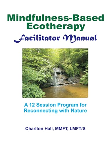 Read Facilitator Manual for Mindfulness-Based Ecotherapy, written by Charlton B Hall LMFT/S