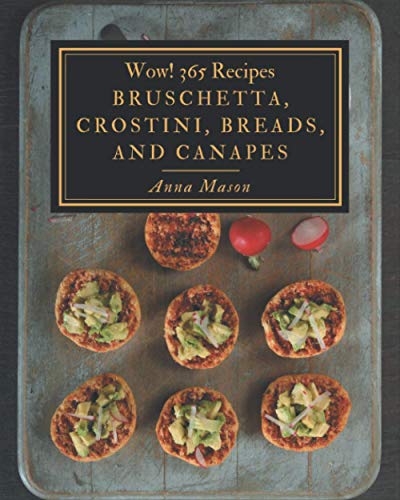 Read Wow! 365 Bruschetta, Crostini, Breads, And Canapes Recipes: Cook it Yourself with Bruschetta, Crostini, Breads, And Canapes Cookbook!, written by Anna Mason
