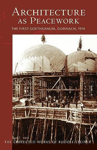 Read Architecture as Peacework: The First Goetheanum, Dornach, 1914 (CW 287) (Volume 287) (The Collected Works of Rudolf Steiner), written by Rudolf Steiner