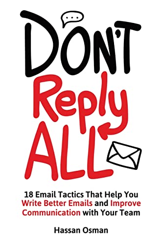 Read Don't Reply All: 18 Email Tactics That Help You Write Better Emails and Improve Communication with Your Team, written by Hassan Osman