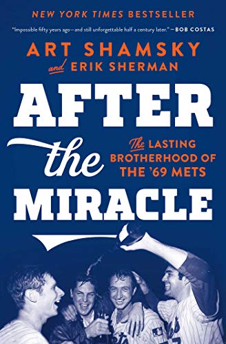 Read After the Miracle: The Lasting Brotherhood of the '69 Mets, written by Art Shamsky; Erik Sherman Read After the Miracle: The Lasting Brotherhood of the '69 Mets, written by Art Shamsky; Erik Sherman