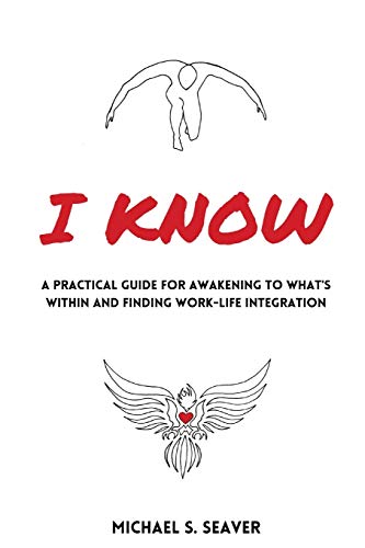 Read I Know: A Practical Guide for Awakening to What's Within and Finding Work-Life Integration, written by Michael S Seaver Read I Know: A Practical Guide for Awakening to What's Within and Finding Work-Life Integration, written by Michael S Seaver