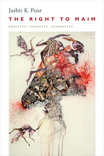 Read The Right to Maim: Debility, Capacity, Disability (ANIMA: Critical Race Studies Otherwise), written by Jasbir K. Puar