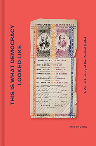 Read This is What Democracy Looked Like: A Visual History of the Printed Ballot, written by Alicia Yin Cheng