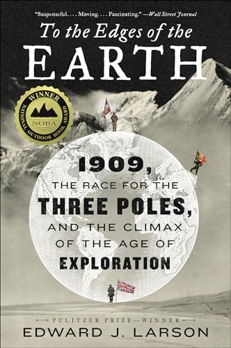 Read To the Edges of the Earth: 1909, the Race for the Three Poles, and the Climax of the Age of Exploration, written by Edward J. Larson