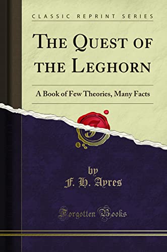 Read The Quest of the Leghorn: A Book of Few Theories, Many Facts (Classic Reprint), written by F. H. Ayres