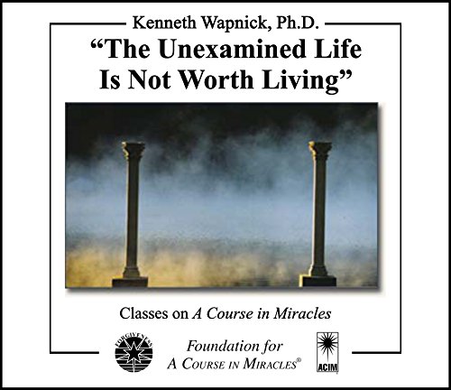 Read "The Unexamined Life Is Not Worth Living", written by Kenneth Wapnick