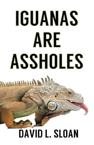 Read Iguanas Are Assholes, written by David L Sloan Read Iguanas Are Assholes, written by David L Sloan
