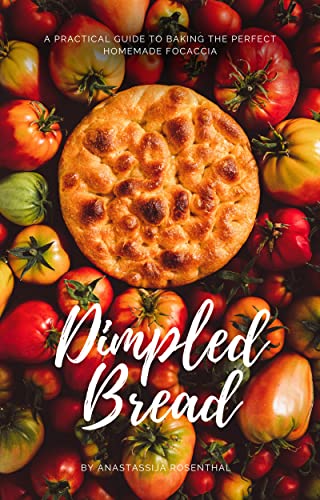 Read Dimpled Bread: A Practical Guide to Baking the Perfect Homemade Focaccia [A Cookbook], written by Anastassija Rosenthal